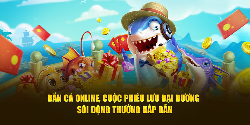 Bắn cá online, cuộc phiêu lưu đại dương sôi động thưởng hấp dẫn