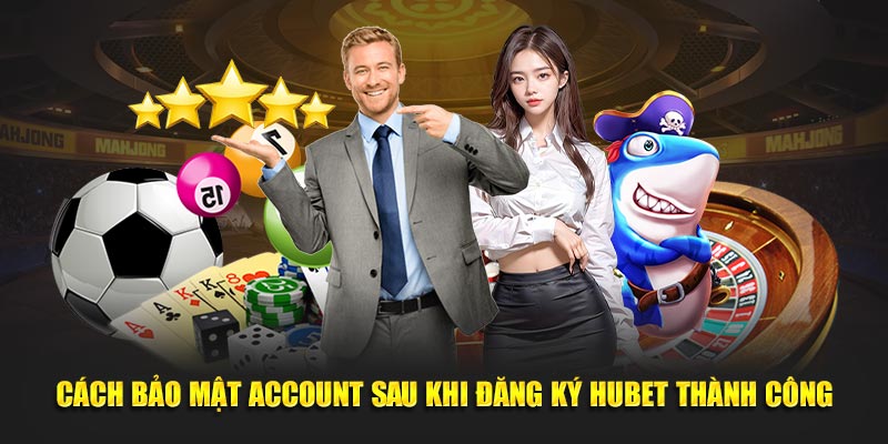 Cách bảo mật account sau khi đăng ký Hubet thành công