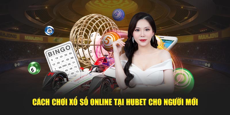 Cách chơi xổ số online tại HuBet cho hội viên mới 