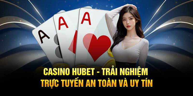 Casino Hubet - Trải nghiệm trực tuyến an toàn và uy tín