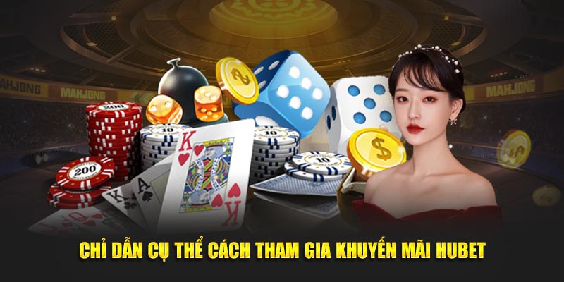 Chỉ dẫn cụ thể cách tham gia khuyến mãi Hubet