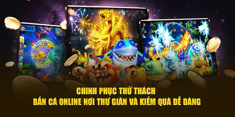 Chinh phục thử thách bắn cá online nơi thư giãn và kiếm quà dễ dàng