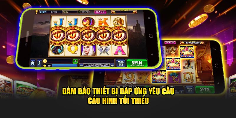 Đảm bảo thiết bị đáp ứng cấu hình tối thiểu tải app