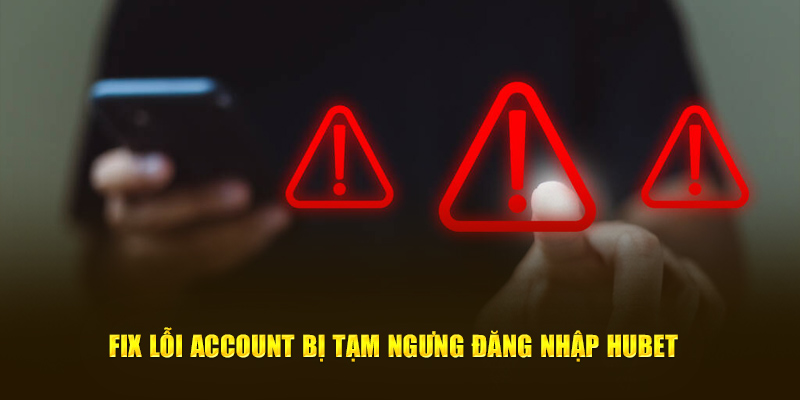 Fix lỗi account bị tạm ngưng đăng nhập hubet