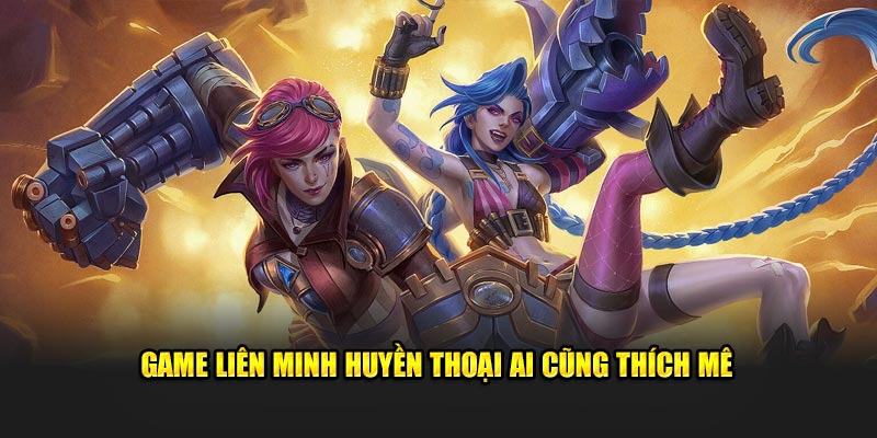 Game Liên Minh Huyền Thoại ai cũng thích mê 