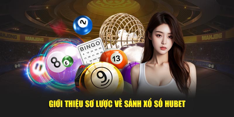 Giới thiệu sơ lược về sảnh xổ số Hubet thu hút truy cập khủng 