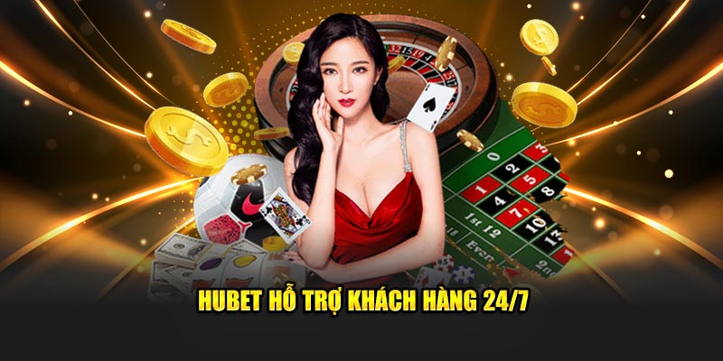 Hubet hỗ trợ khách hàng 24/7