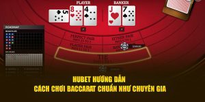 Hubet Hướng Dẫn Cách Chơi Baccarat Chuẩn Như Chuyên Gia