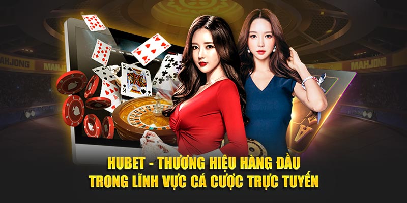 Hubet - Thương hiệu hàng đầu trong lĩnh vực cá cược trực tuyến