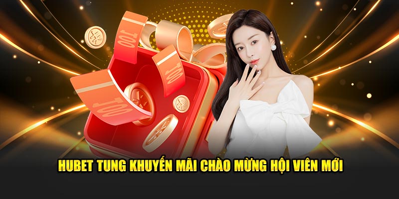 Hubet tung khuyến mãi chào mừng hội viên mới