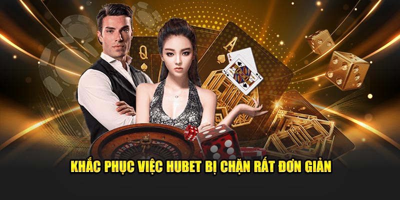 Khắc phục việc Hubet bị chặn rất đơn giản