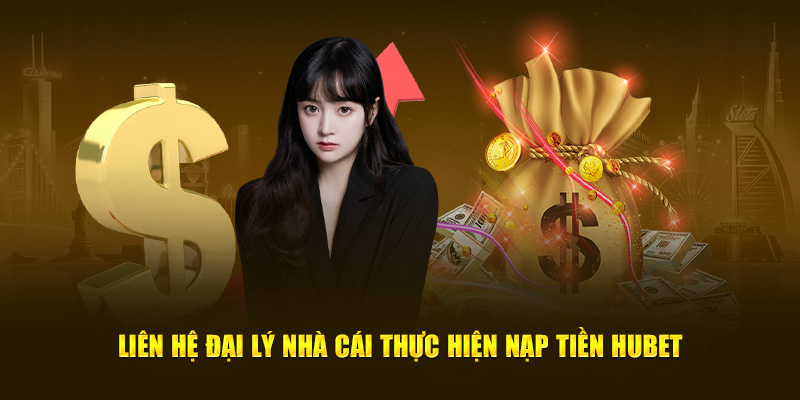 Liên hệ đại lý nhà cái thực hiện nạp tiền Hubet