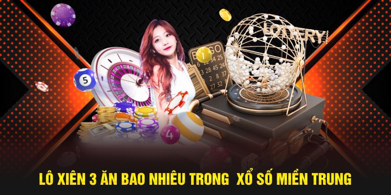 Tỷ lệ ăn thưởng lô xiên 3 ăn bao nhiêu  Xổ số miền Trung