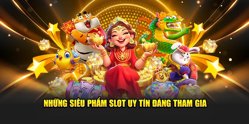 Những siêu phẩm slot uy tín đáng tham gia 