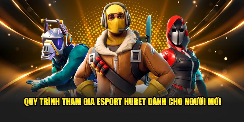 Quy trình tham gia Esport Hubet dành cho người mới