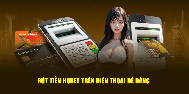 Rút tiền Hubet trên điện thoại dễ dàng