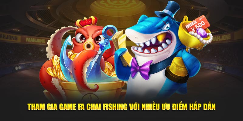 Tham gia game Fa Chai Fishing với nhiều ưu điểm hấp dẫn