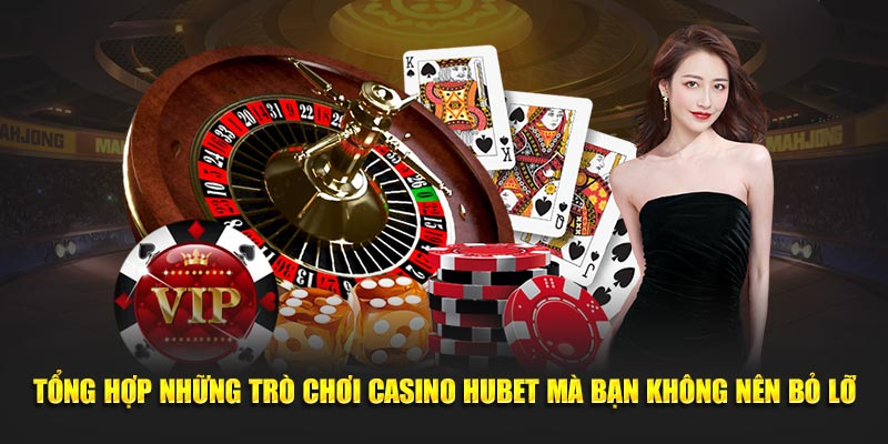 Tổng hợp những trò chơi casino Hubet mà bạn không nên bỏ lỡ